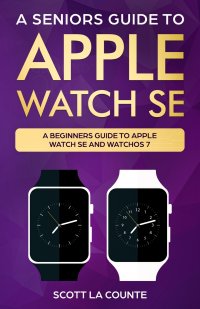 A Seniors Guide To Apple Watch SE. A Ridiculously Simple Guide To Apple Watch SE and WatchOS 7