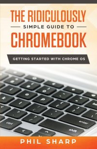 The Ridiculously Simple Guide to Chromebook. Getting Started With Chrome OS