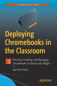 Deploying Chromebooks in the Classroom. Planning, Installing, and Managing Chromebooks in Schools and Colleges