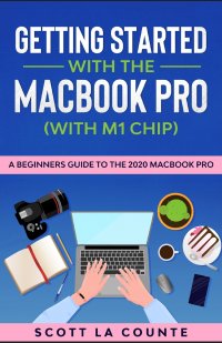 Getting Started With the MacBook Pro (With M1 Chip). A Beginners Guide To the 2020 MacBook Pro