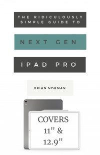 The Ridiculously Simple Guide to the Next Generation iPad Pro. A Practical Guide to Getting Started with the New 11