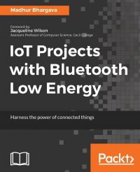 Madhur Bhargava - «IoT Projects with Bluetooth Low Energy»