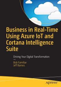 Business in Real-Time Using Azure IoT and Cortana Intelligence Suite. Driving Your Digital Transformation