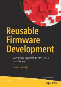 Reusable Firmware Development. A Practical Approach to APIs, HALs and Drivers