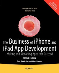 The Business of iPhone and iPad App Development. Making and Marketing Apps That Succeed