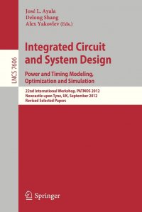 José L. Ayala, Delong Shang, Alex Yakovlev - «Integrated Circuit and System Design. Power and Timing Modeling, Optimization and Simulation. 22nd International Workshop, PATMOS 2012, Newcastle upon Tyne, UK, September 4-6, 2012, Revised S»