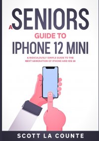 A Seniors Guide to iPhone 12 Mini. A Ridiculously Simple Guide to the Next Generation of iPhone and iOS 14