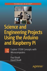 Science and Engineering Projects Using the Arduino and Raspberry Pi. Explore STEM Concepts with Microcomputers