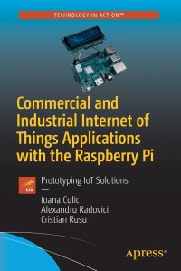 Commercial and Industrial Internet of Things Applications with the Raspberry Pi. Prototyping IoT Solutions