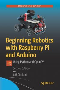 Beginning Robotics with Raspberry Pi and Arduino. Using Python and OpenCV