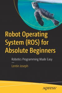 Robot Operating System (ROS) for Absolute Beginners. Robotics Programming Made Easy