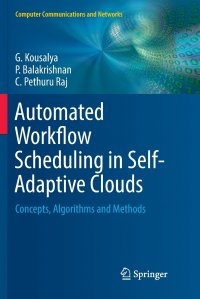 G. Kousalya, P. Balakrishnan, C. Pethuru Raj - «Automated Workflow Scheduling in Self-Adaptive Clouds. Concepts, Algorithms and Methods»