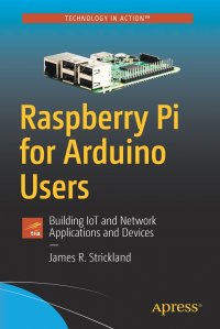 Raspberry Pi for Arduino Users. Building IoT and Network Applications and Devices