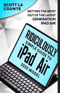 The Ridiculously Simple Guide To iPad Air (2020 Model). Getting the Most Out of the Latest Generation of iPad Air