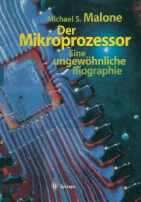 Der Mikroprozessor. Eine Ungewohnliche Biographie