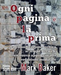 Mark Baker, Gianni Angelini - «Ogni pagina e la prima. La comunicazione tecnica al tempo del web: un nuovo approccio alla redazione modulare»