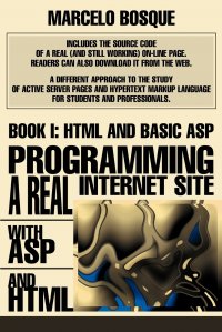 Marcelo Bosque - «Programming a REAL Internet Site with ASP and HTML. Book I: HTML and Basic ASP»