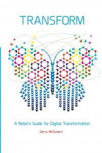 Gerry McGovern - «Transform. A rebel's guide for digital transformation»