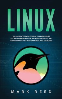 Linux. The ultimate crash course to learn Linux, system administration, network security, and cloud computing with examples and exercises