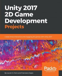 Francesco Sapio, Lauren S. Ferro - «Unity 2017 2D Game Development Projects»