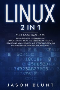 Jason Blunt - «Linux. 2 in 1: Beginners guide + command line Understand the basics and essentials of security, networking, administration and operating system for hackers. Include exercises, tips, and trick»