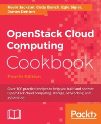 Kevin Jackson, Cody Bunch, Egle Sigler - «OpenStack Cloud Computing Cookbook - Fourth Edition. Over 100 practical recipes to help you build and operate OpenStack cloud computing, storage, networking, and automation»