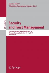 Sjouke Mauw, Christian Damsgaard Jensen - «Security and Trust Management. 10th International Workshop, STM 2014, Wroclaw, Poland, September 10-11, 2014, Proceedings»