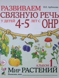 Развиваем связную речь у детей 4-5 лет с ОНР. Альбом 1. Мир растений