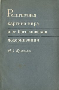 И. А. Крывелев - «Религиозная картина мира и ее богословская модернизация»