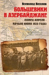 Веселов Всеволод - «Большевики в Азербайджане (конец апреля - начало июня 1920 года)»