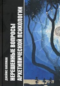 Хиллман Дж - «Нерешенные вопросы Архетипической психологии»