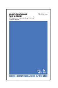 Курапина Екатерина Валерьевна - «Дискуссионные технологии. Инновация в социально-культурной деятельности. Учебно-методическое пособие для СПО»