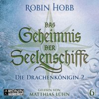 Робин Хобб - «Die Drachenkönigin, Teil 2 - Das Geheimnis der Seelenschiffe, Band 6 (ungekürzt)»