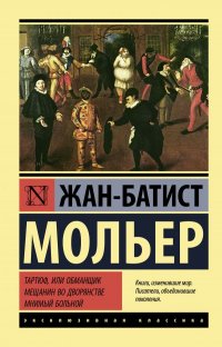 Жан Батист Мольер - «Тартюф, или обманщик. Мещанин во дворянстве. Мнимый больной»