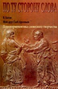 Мой друг Глеб Арсеньев. Психогерменевтика словесного творчества