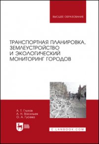 А. Т. Глухов - «Транспортная планировка, землеустройство и экологический мониторинг городов. Учебное пособие для вузов, 2-е изд., стер»