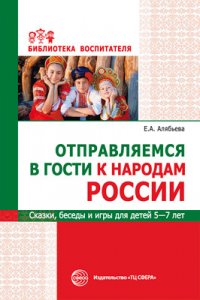 Отправляемся в гости к народам России. Сказки, беседы и игры для детей 5-7 лет