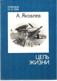 А. Яковлев - «А. С. Яковлев. Цель жизни»