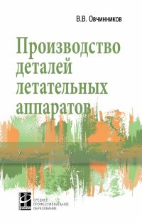 Овчинников Виктор Васильевич - «Производство деталей летательных аппаратов. Учебник. Студентам ССУЗов»