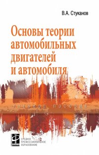 Стуканов Вячеслав Александрович - «Основы теории автомобильных двигателей и автомобиля. Учебное пособие. Студентам ССУЗов»