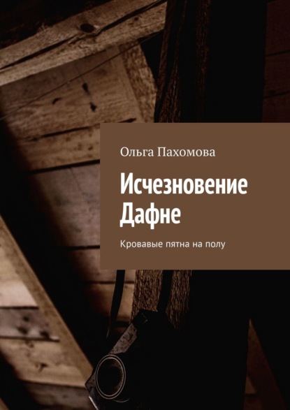 Ольга Пахомова - «Исчезновение Дафне. Кровавые пятна на полу»