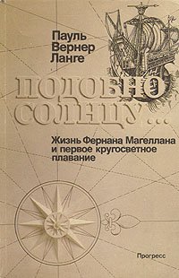 Подобно солнцу... Жизнь Фернана Магеллана и первое кругосветное плавание