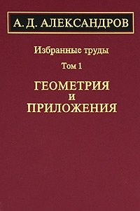 А. Д. Александров. Избранные труды. Том 1. Геометрия и приложения