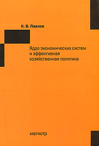 К. В. Павлов - «Ядро экономических систем и эффективная хозяйственная политика»