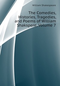 The Comedies, Histories, Tragedies, and Poems of William Shakspere, Volume 7