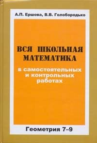 Вся школьная математика в самостоятельных и контрольных работах. Геометрия. 7-9 классы