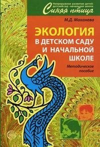 М. Д. Маханева - «Экология в детском саду и начальной школе. Методическое пособие»