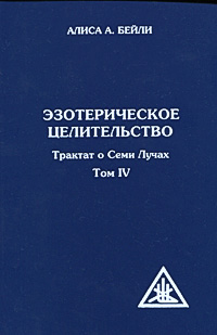 Эзотерическое целительство. Трактат о Семи Лучах. Том 4