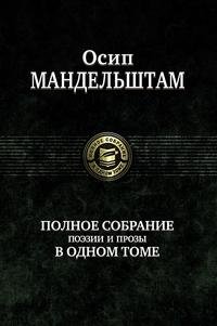 Осип Мандельштам. Полное собрание поэзии и прозы в одном томе