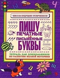 Пишу печатные и письменные буквы. Тетрадь для дошкольников по развитию мелкой моторики